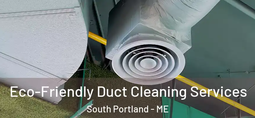  Eco-Friendly Duct Cleaning Services South Portland - ME