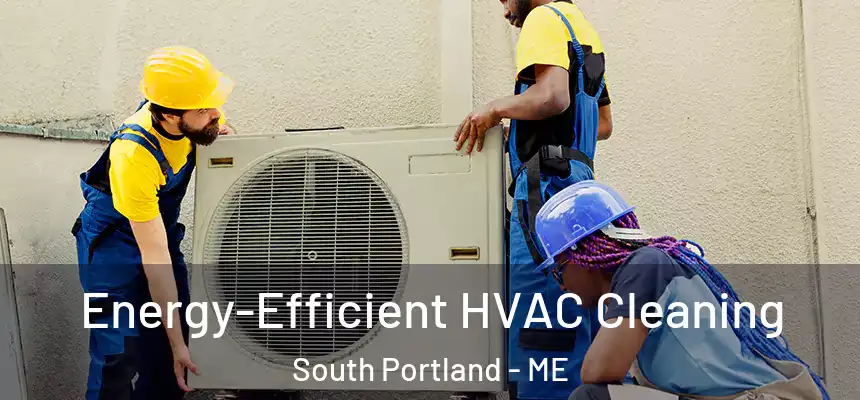  Energy-Efficient HVAC Cleaning South Portland - ME